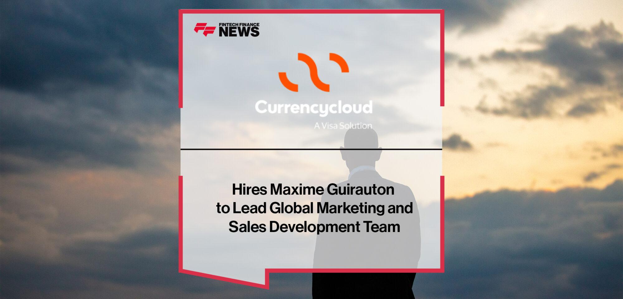 Currencycloud Hires Maxime Guirauton to Lead Global Marketing and Sales Development Team