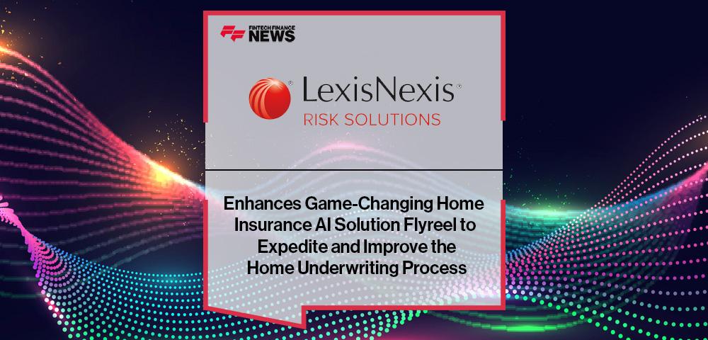 LexisNexis Risk Solutions Enhances Game-Changing Home Insurance AI Solution Flyreel to Expedite and Improve the Home Underwriting Process