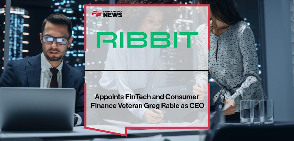 RIBBIT Appoints FinTech and Consumer Finance Veteran Greg Rable as CEO