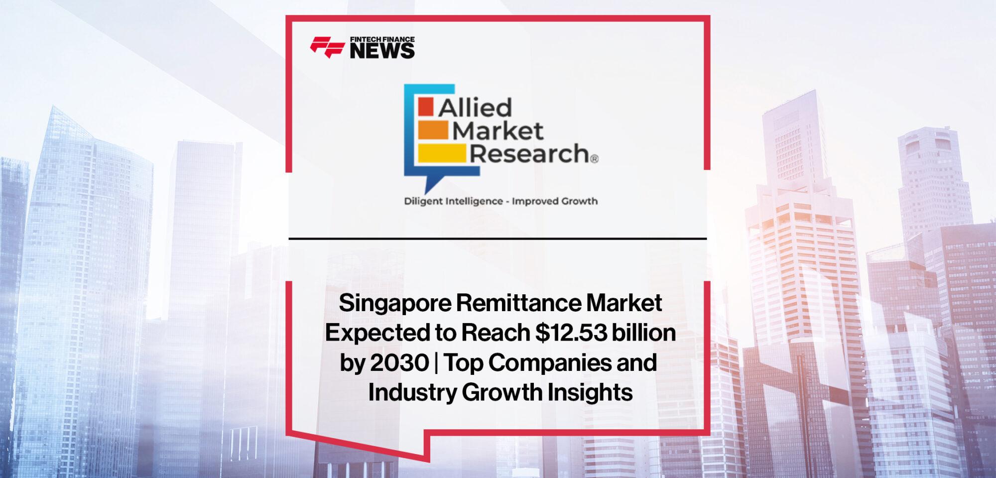 Singapore Remittance Market Expected to Reach $12.53 billion by 2030 | Top Companies and Industry Growth Insights