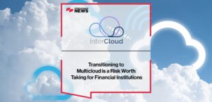 Transitioning to Multicloud is a Risk Worth Taking for Financial Institutions, Says InterCloud