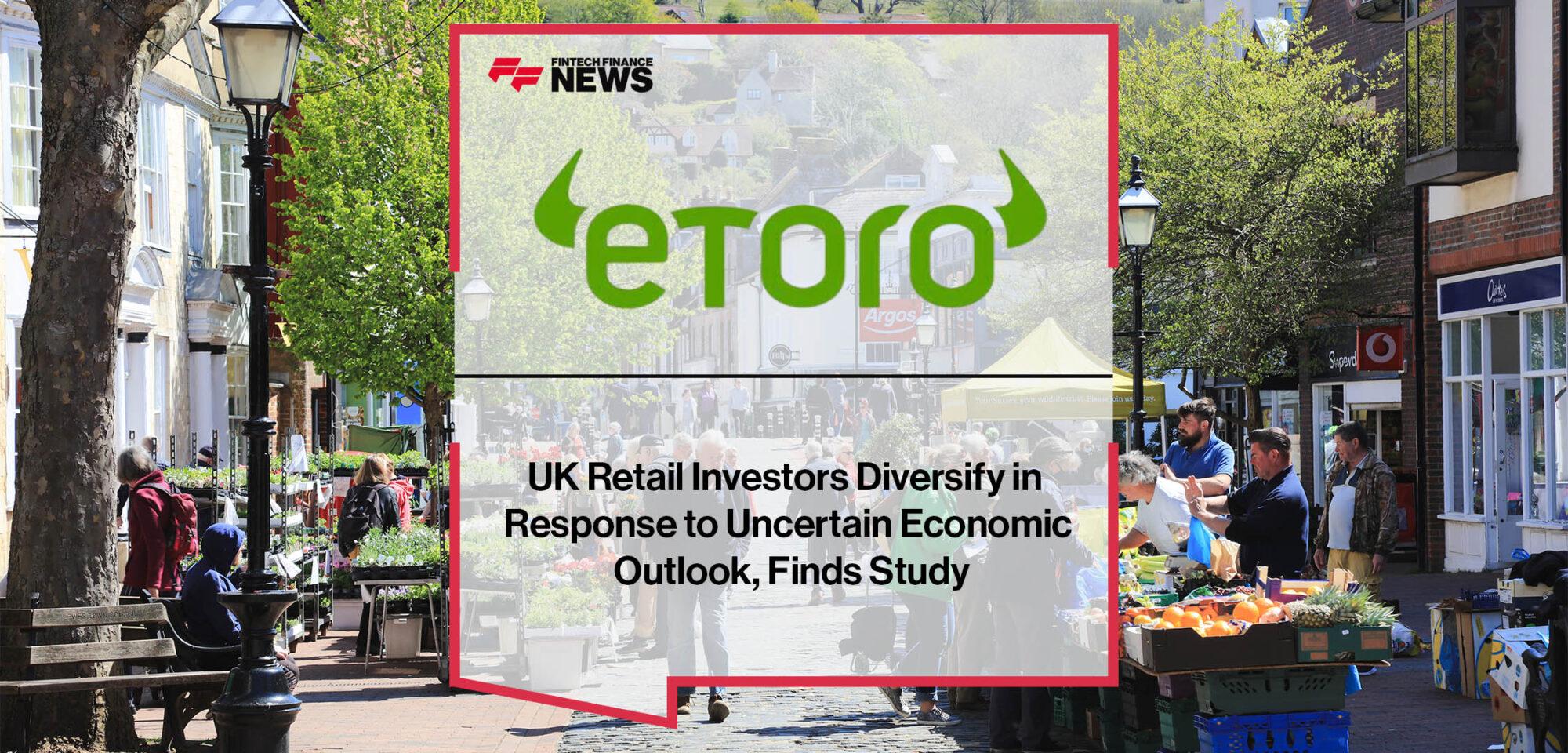 UK Retail Investors Diversify in Response to Uncertain Economic Outlook, Finds eToro Study
