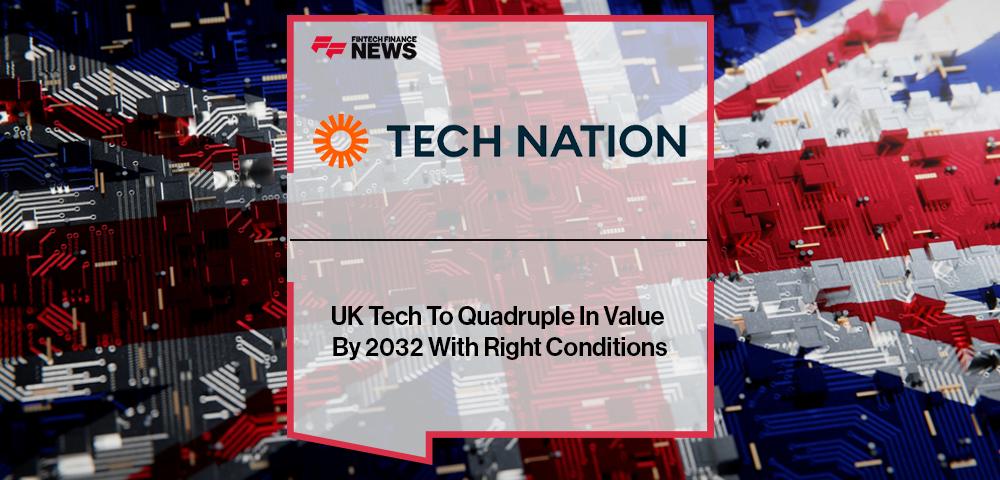 UK Tech To Quadruple In Value By 2032 With Right Conditions: Tech Nation Report