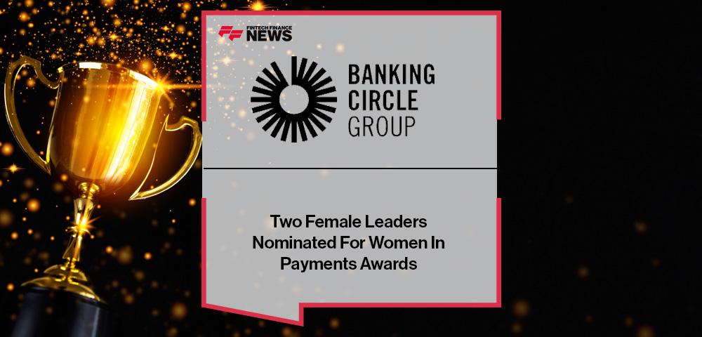 Two Female Leaders From Banking Circle Group Nominated For Women In Payments Awards