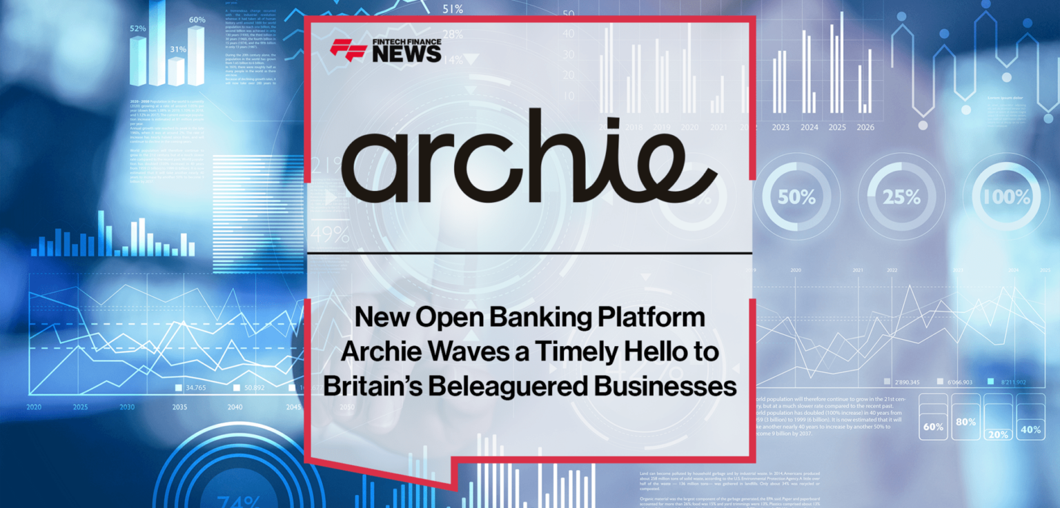 New Open Banking Platform Archie Waves a Timely Hello to Britain’s ...