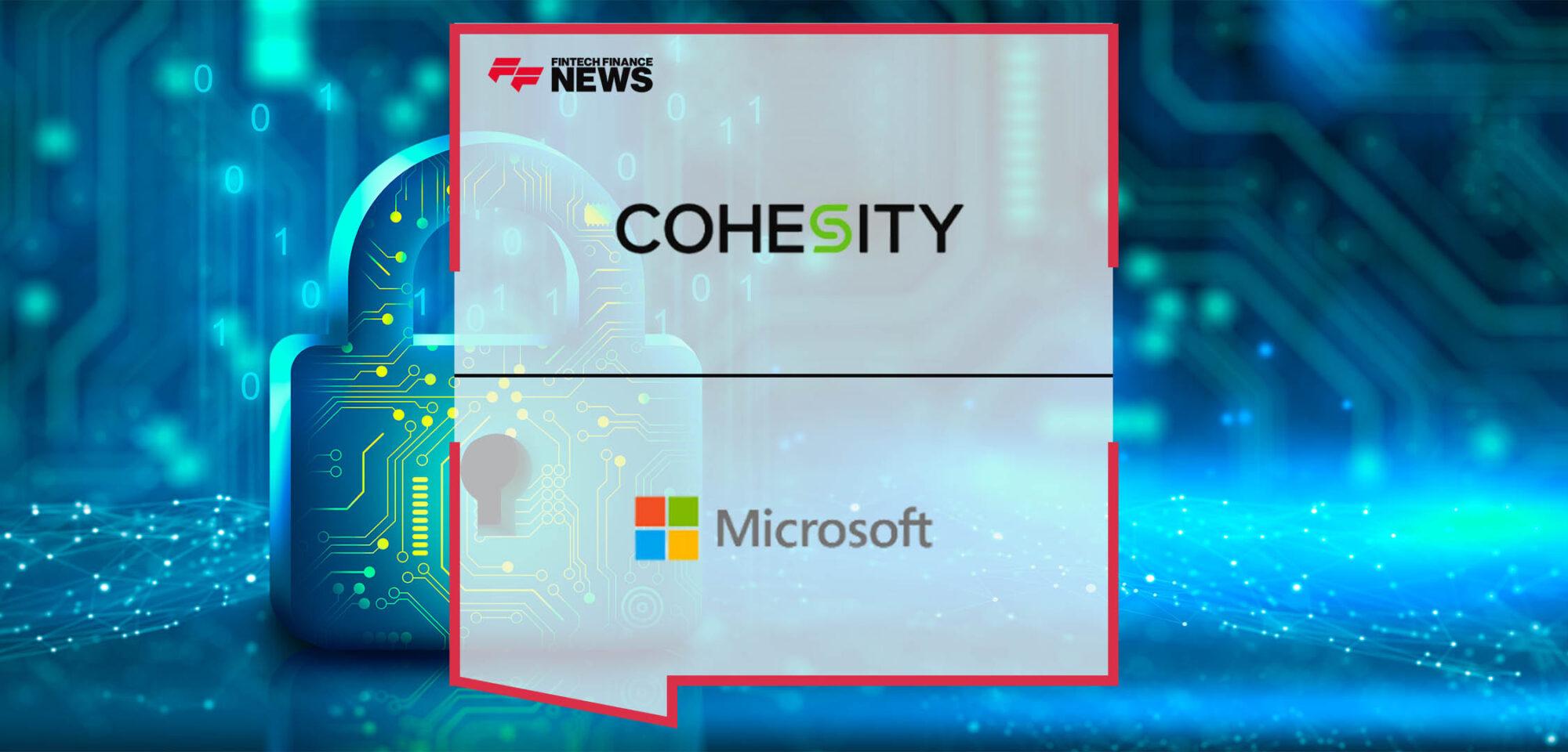 Cohesity Collaborates with Microsoft to Simplify How Businesses Protect and Secure Their Data from Cyber Threats Including Ransomware Attacks