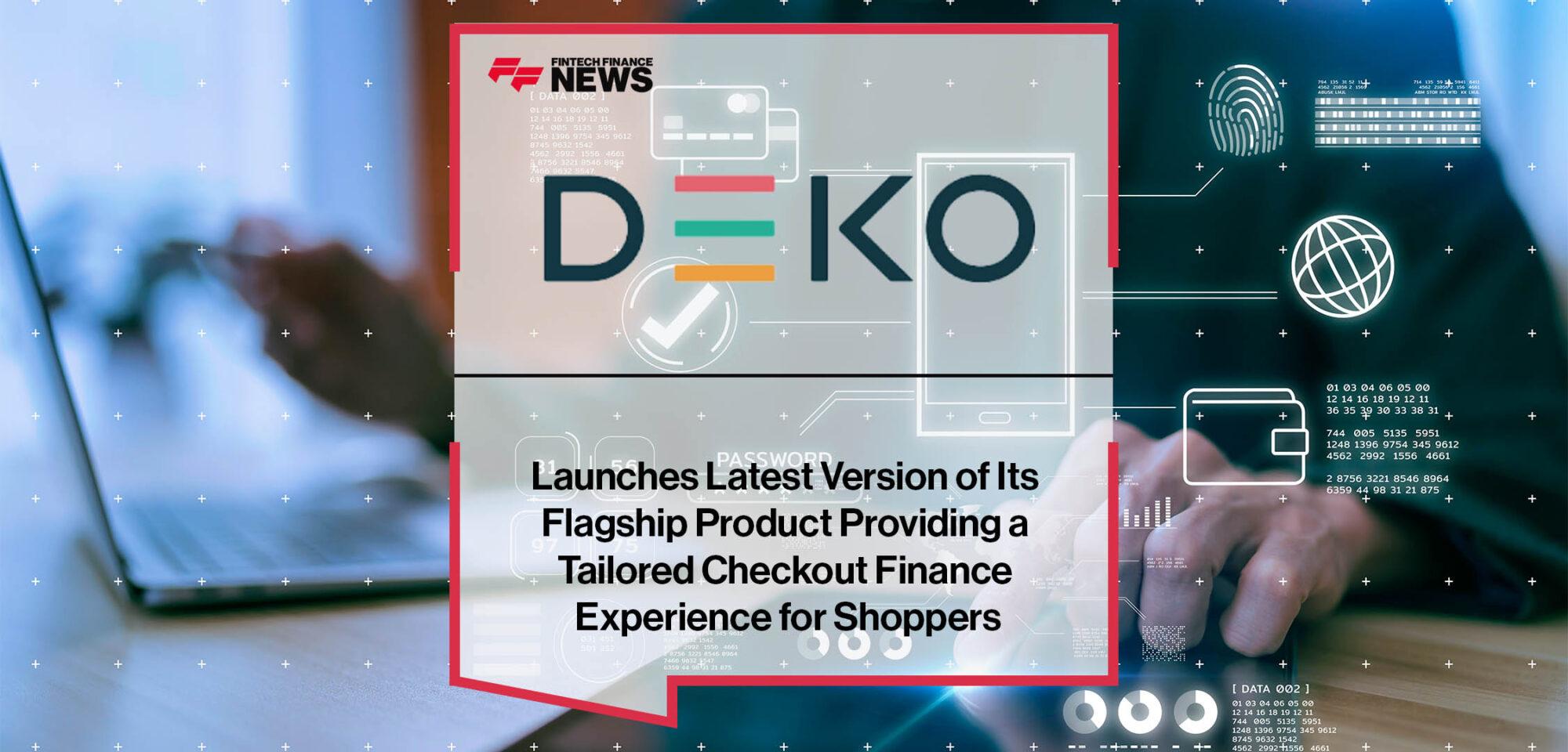 Deko Launches Latest Version of Its Flagship Product Providing a Tailored Checkout Finance Experience for Shoppers