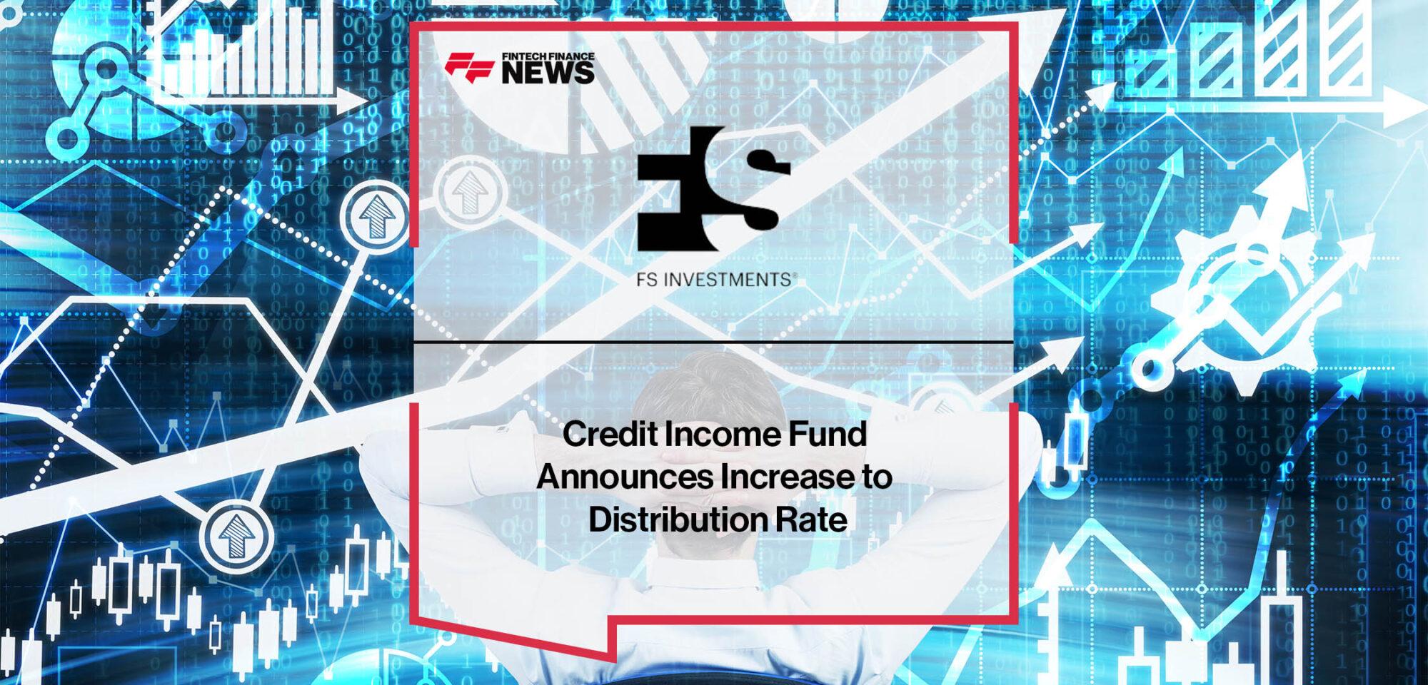 FS Credit Income Fund Announces Increase to Distribution Rate