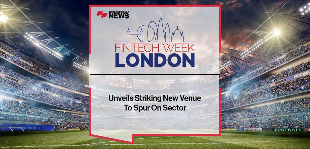 Ready For Kick Off! Fintech Week London Unveils Striking New Venue To Spur On Sector