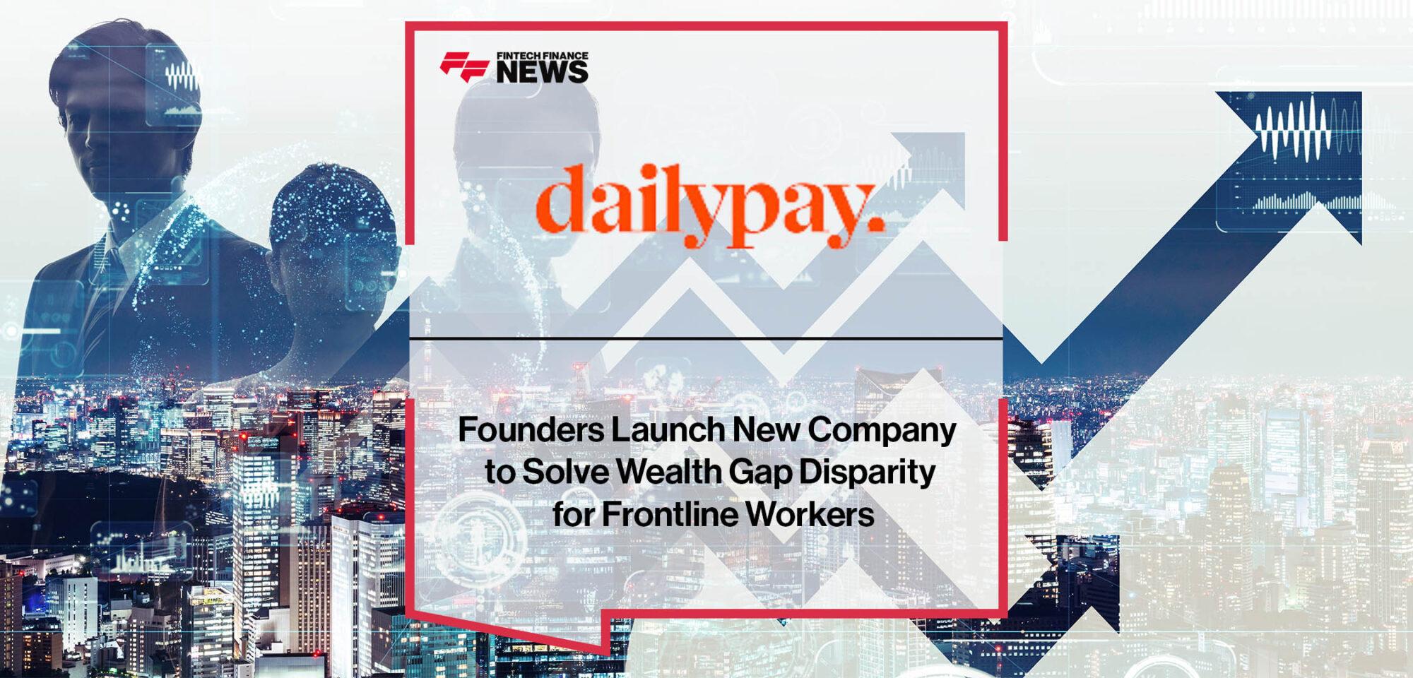 Founders of DailyPay Launch New Company to Solve Wealth Gap Disparity for Frontline Workers