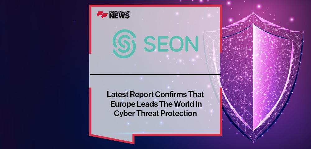 SEON’s Latest Report Confirms That Europe Leads The World In Cyber Threat Protection