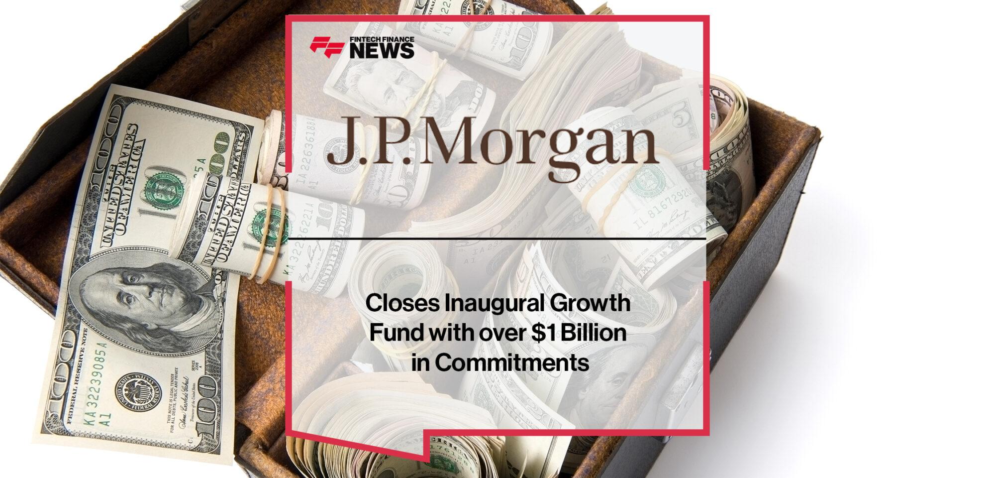 J.P. Morgan Growth Equity Partners Closes Inaugural Growth Fund with over $1 Billion in Commitments