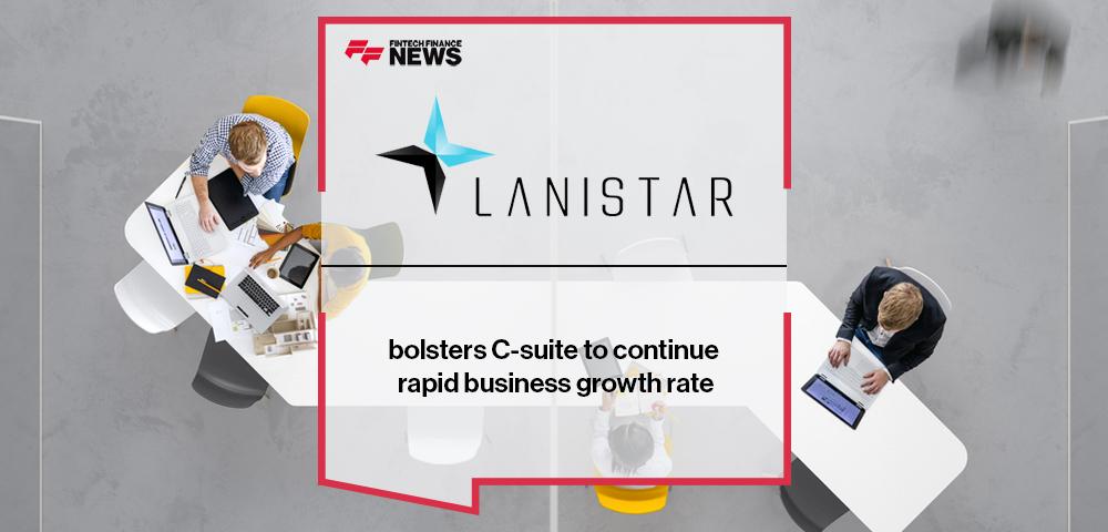 Lanistar bolsters C-suite to continue rapid business growth rate