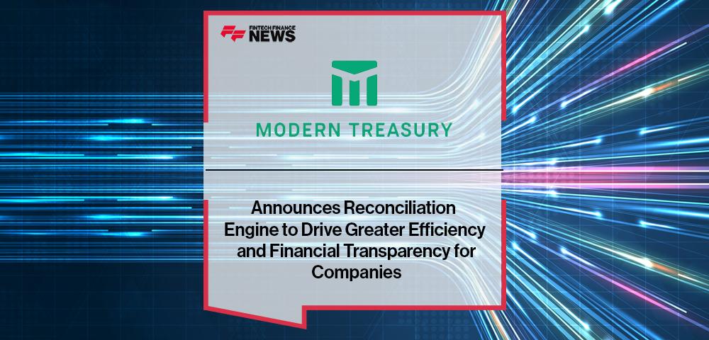 Modern Treasury Announces Reconciliation Engine to Drive Greater Efficiency and Financial Transparency for Companies