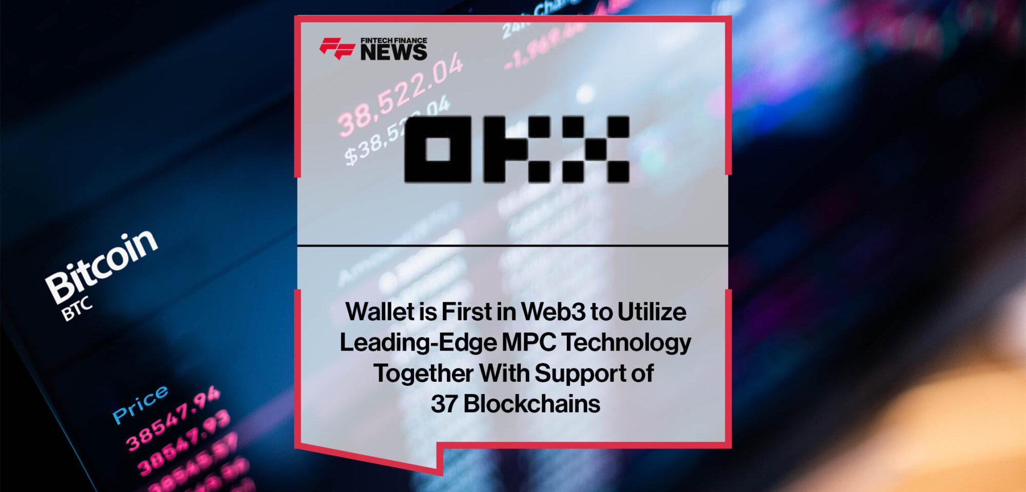 OKX Wallet is First in Web3 to Utilize Leading-Edge MPC Technology Together With Support of 37 Blockchains