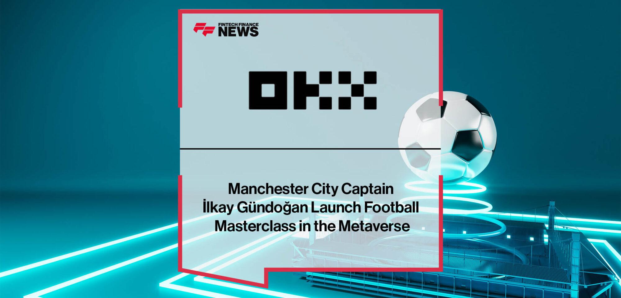 OKX and Manchester City Captain İlkay Gündoğan Launch Football Masterclass in the Metaverse