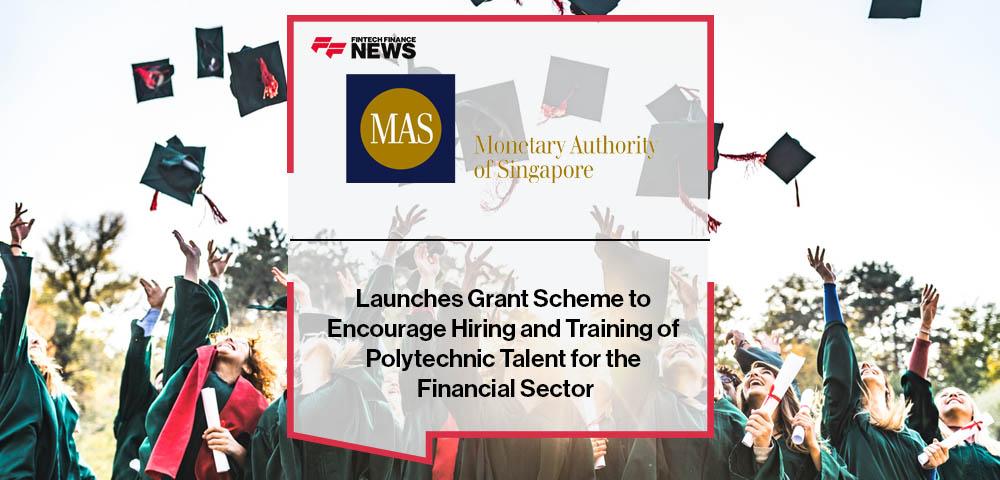 MAS Launches Grant Scheme to Encourage Hiring and Training of Polytechnic Talent for the Financial Sector
