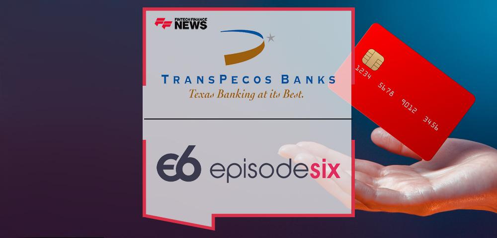 TransPecos Banks Taps Episode Six to Launch Extensive Credit Card Offering