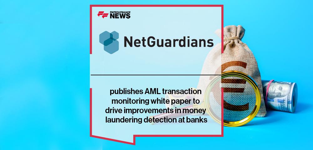NetGuardians publishes AML transaction monitoring white paper to drive improvements in money laundering detection at banks