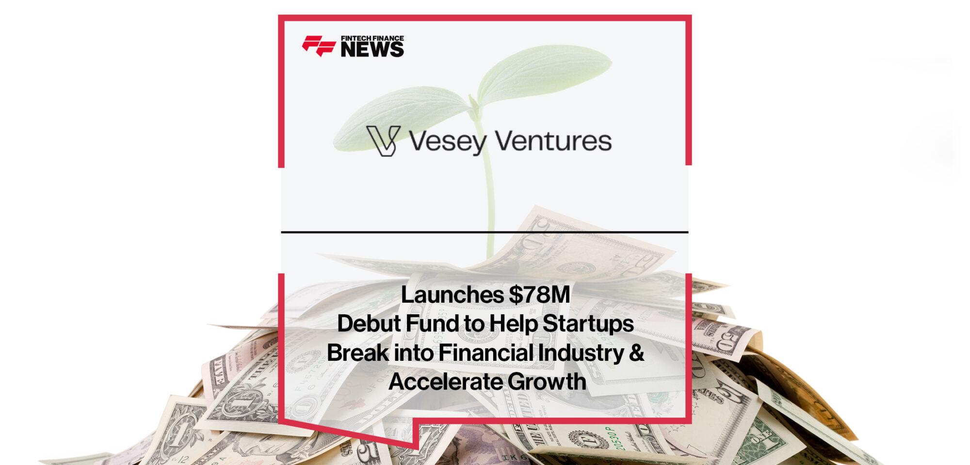 Vesey Ventures Launches $78M Debut Fund to Help Startups Break into Financial Industry & Accelerate Growth
