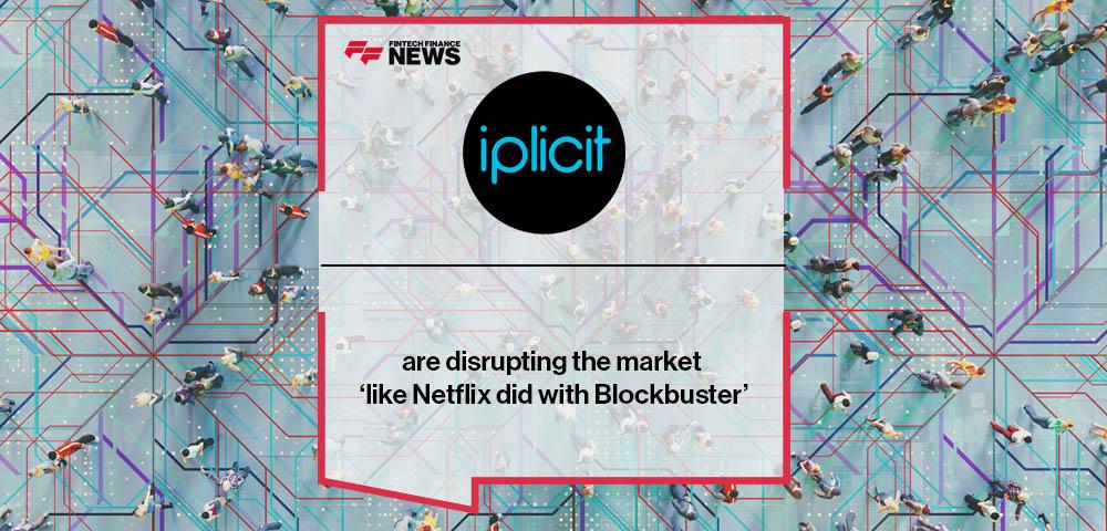 iplicit are disrupting the market ‘like Netflix did with Blockbuster’