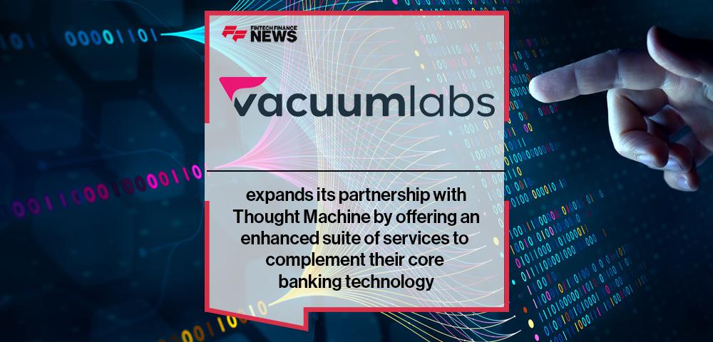 Vacuumlabs expands its partnership with Thought Machine by offering an enhanced suite of services to complement their core banking technology