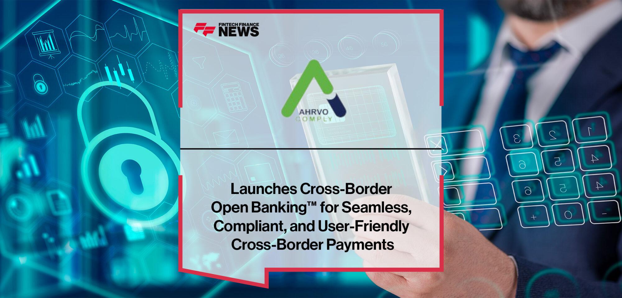 Ahrvo Labs Launches Cross-Border Open Banking™ for Seamless, Compliant, and User-Friendly Cross-Border Payments