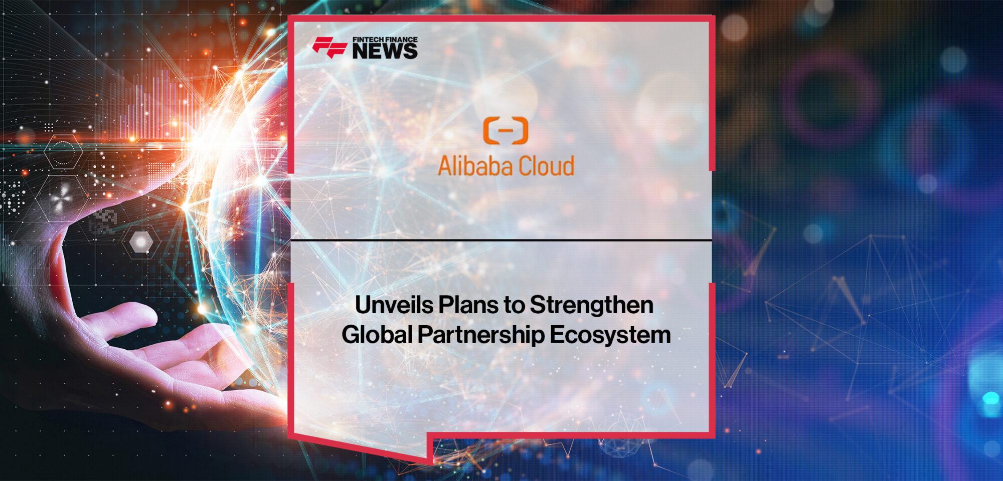 Alibaba Cloud Unveils Plans to Strengthen Global Partnership Ecosystem