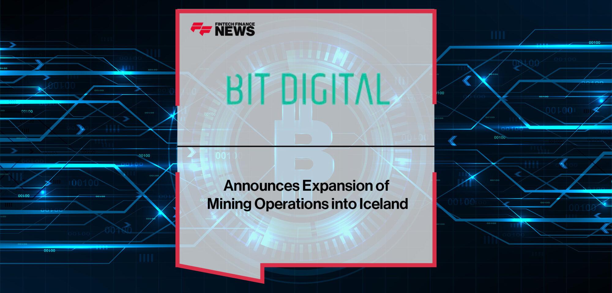 Bit Digital, Inc. Announces Expansion of Mining Operations into Iceland