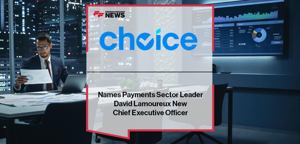 Choice Names Payments Sector Leader David Lamoureux New Chief Executive Officer