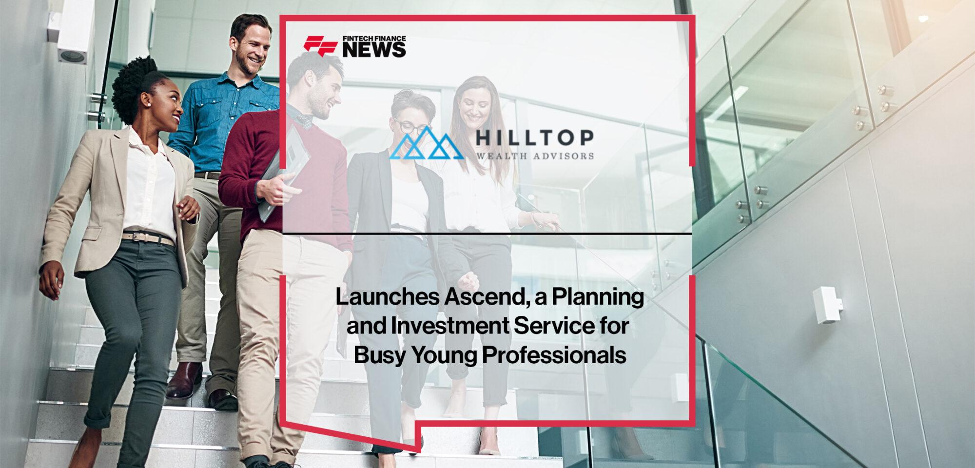 Hilltop Wealth Advisors Launches Ascend, a Planning and Investment Service for Busy Young Professionals