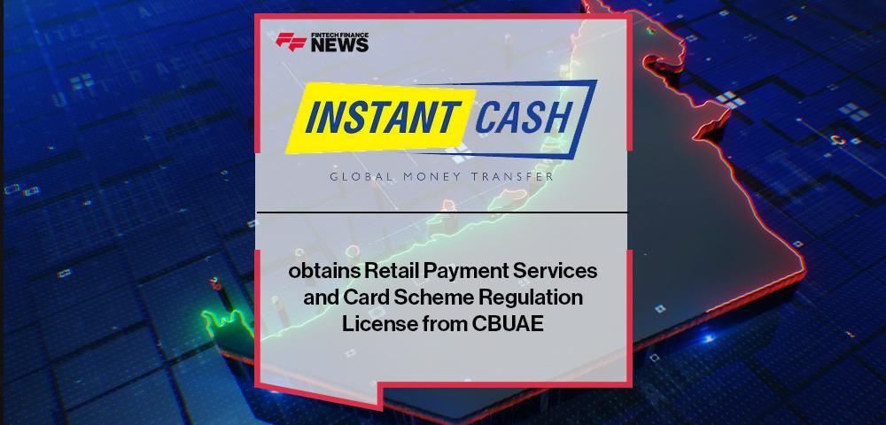 Instant Cash obtains Retail Payment Services and Card Scheme Regulation License from CBUAE