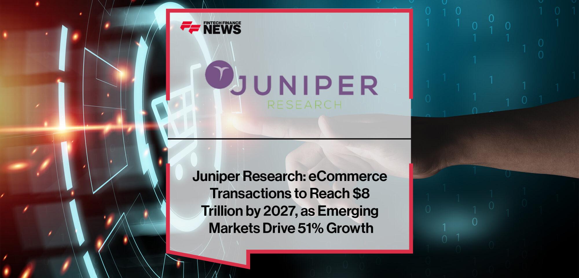 Juniper Research: eCommerce Transactions to Reach $8 Trillion by 2027, as Emerging Markets Drive 51% Growth