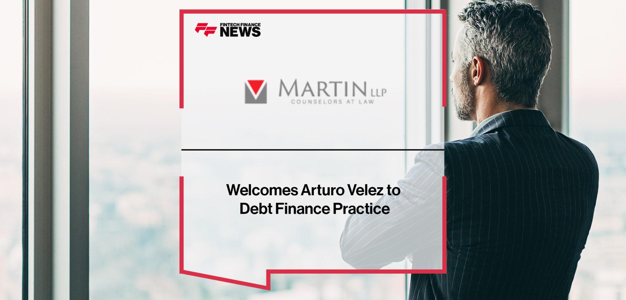 Martin LLP Welcomes Arturo Velez to Debt Finance Practice