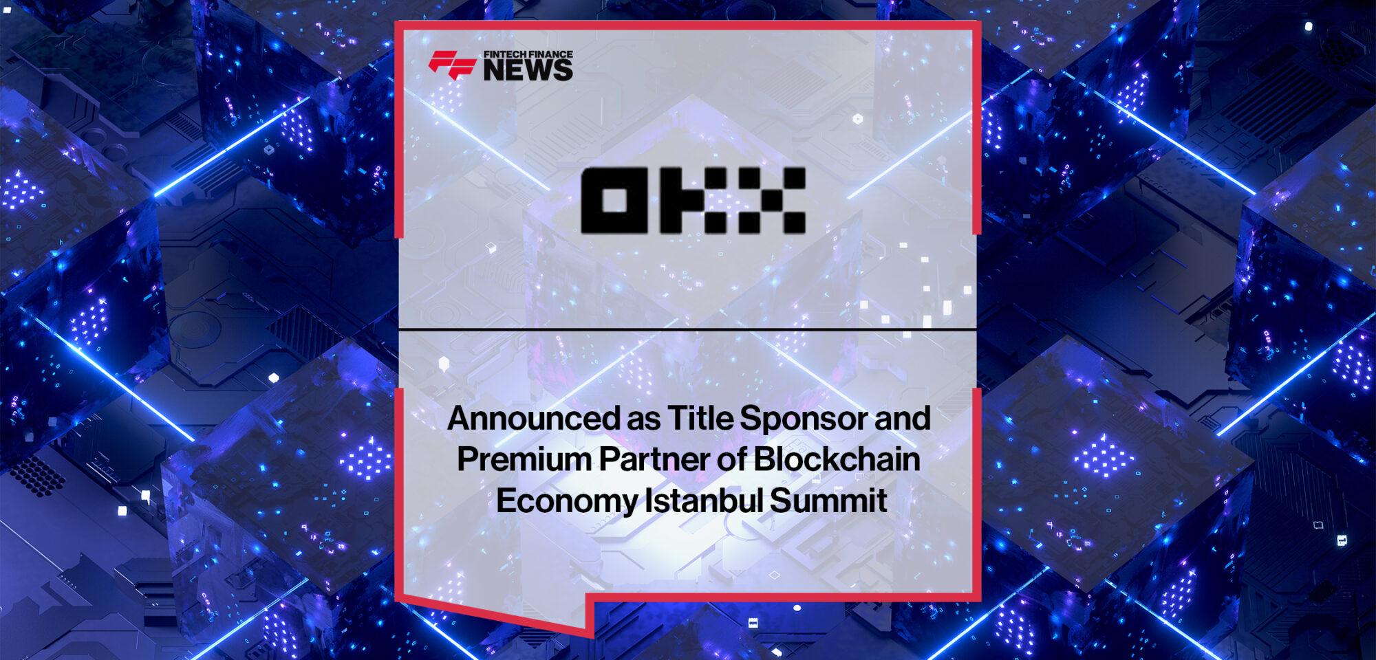OKX Announced as Title Sponsor and Premium Partner of Blockchain Economy Istanbul Summit