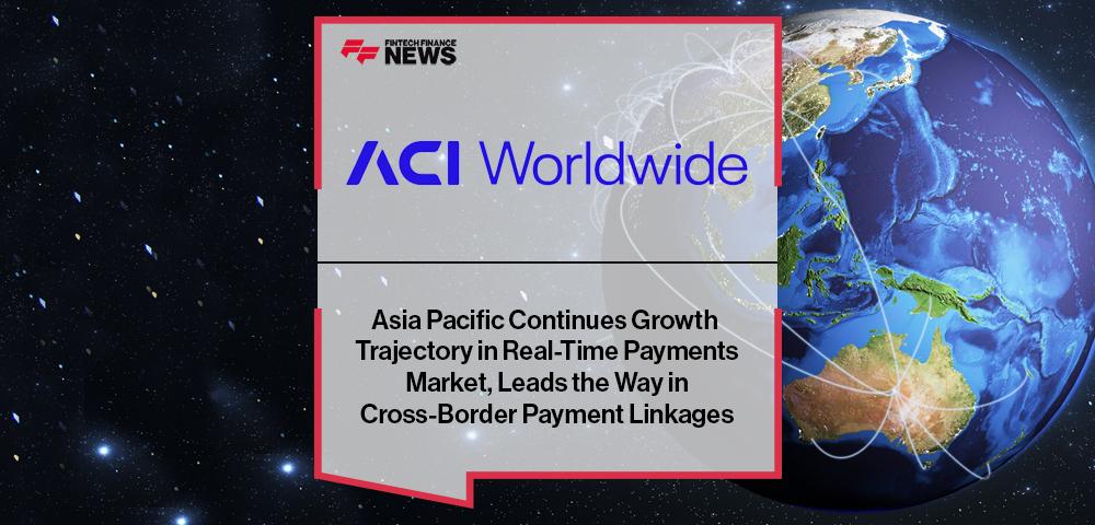 Asia Pacific Continues Growth Trajectory in Real-Time Payments Market, Leads the Way in Cross-Border Payment Linkages