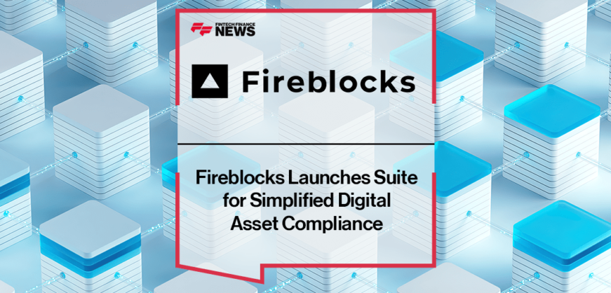 Fireblocks Launches Suite for Simplified Digital Asset Compliance