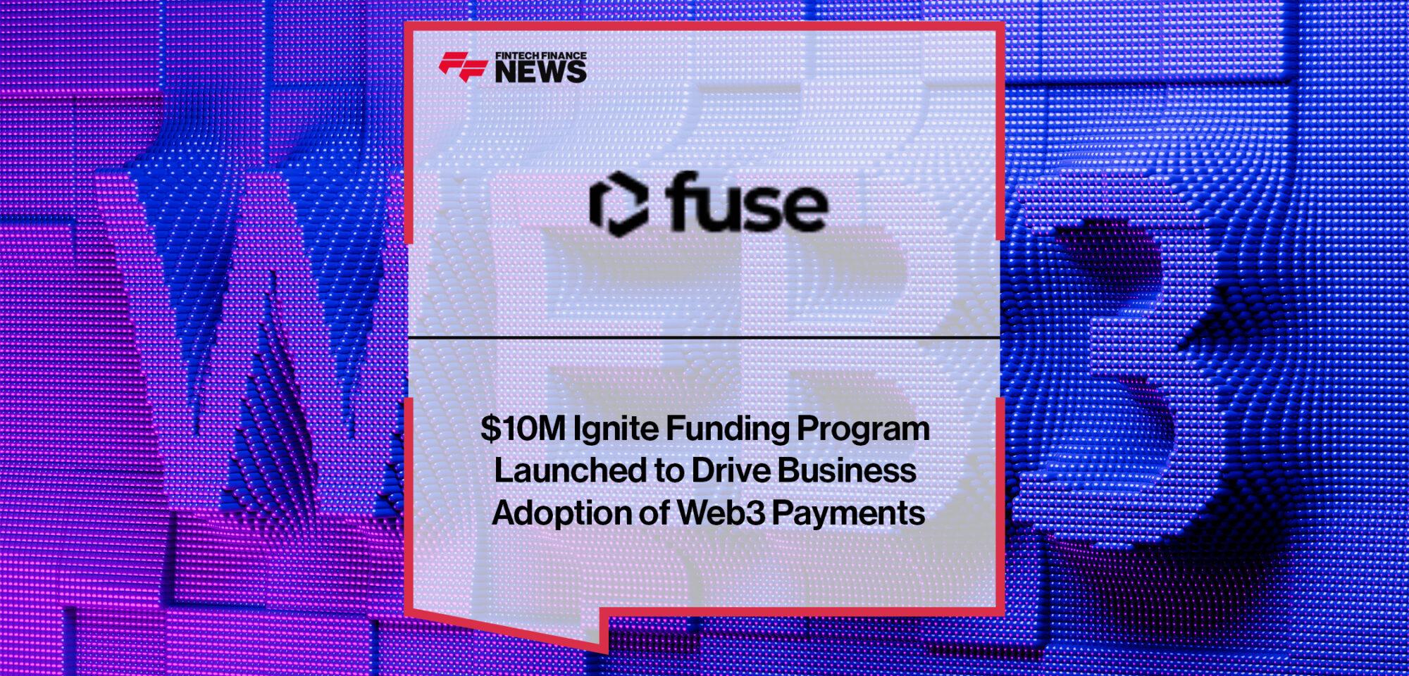 $10M Fuse Ignite Funding Program Launched to Drive Business Adoption of Web3 Payments