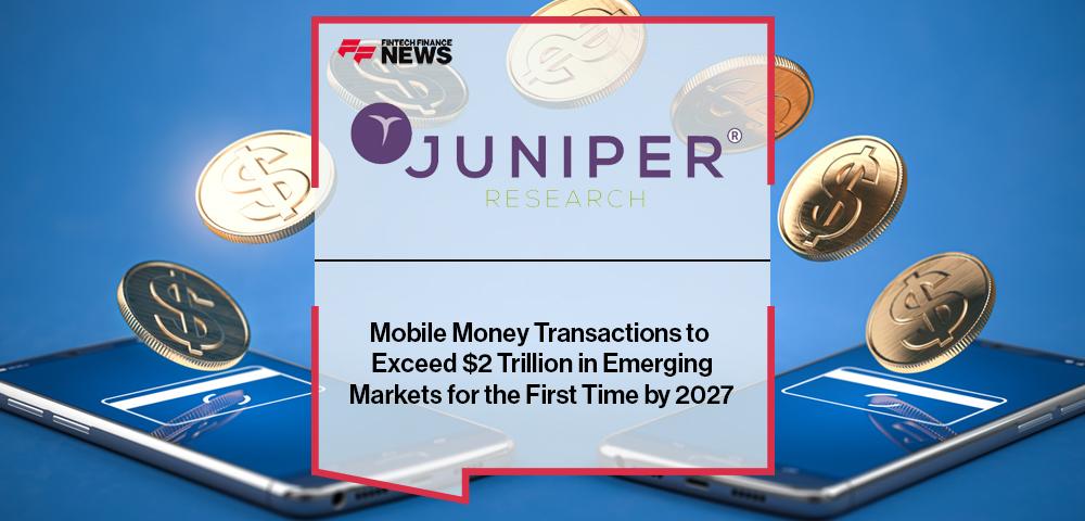 Mobile Money Transactions to Exceed $2 Trillion in Emerging Markets for the First Time by 2027
