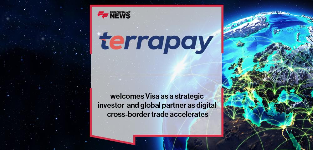 TerraPay welcomes Visa as a strategic investor and global partner as digital cross-border trade accelerates