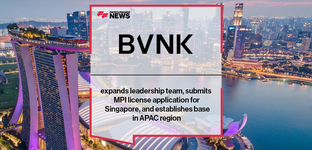 BVNK expands leadership team, submits MPI license application for Singapore, and establishes base in APAC region