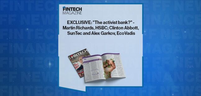 EXCLUSIVE: "The activist bank?" - Martin Richards, HSBC; Clinton Abbott, SunTec and Alex Garkov, EcoVadis in 'The Fintech Magazine'