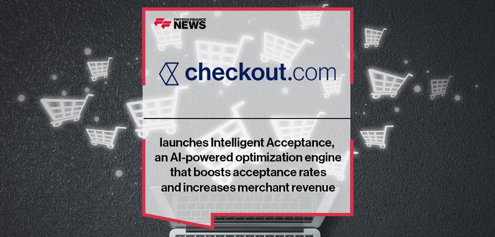Checkout.com launches Intelligent Acceptance, an AI-powered optimization engine that boosts acceptance rates and increases merchant revenue
