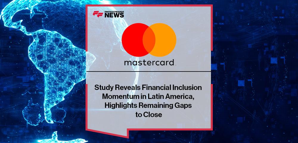 New Mastercard Study Reveals Financial Inclusion Momentum in Latin America, Highlights Remaining Gaps to Close