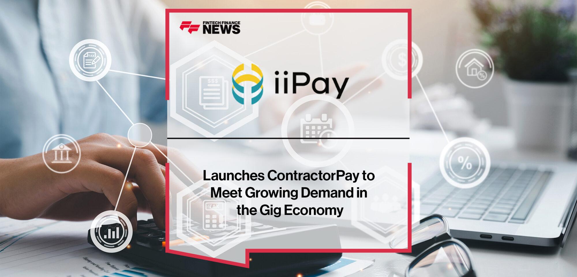 iiPay Launches ContractorPay to Meet Growing Demand in the Gig Economy