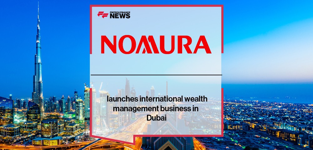 Nomura launches international wealth management business in Dubai