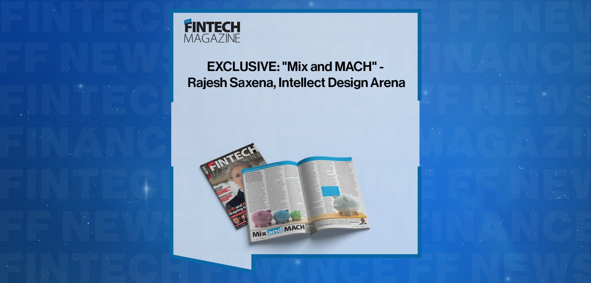 EXCLUSIVE: "Mix and MACH" - Rajesh Saxena, Intellect Design Arena in 'The Fintech Magazine'