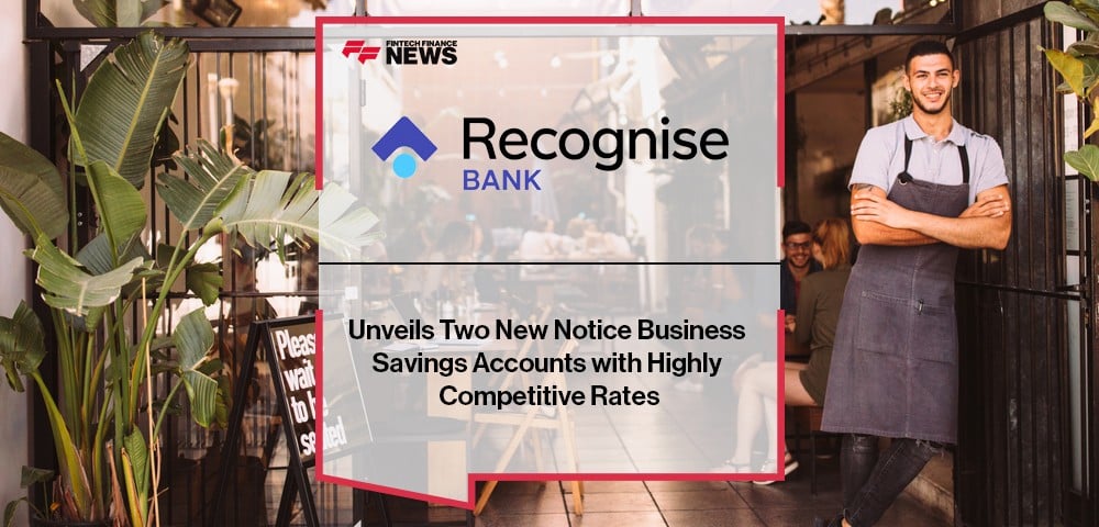 Recognise Bank Unveils Two New Notice Business Savings Accounts with Highly Competitive Rates