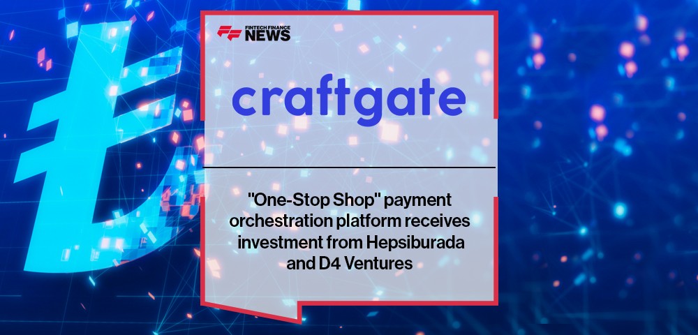 Craftgate - "One-Stop Shop" payment orchestration platform receives investment from Hepsiburada and D4 Ventures