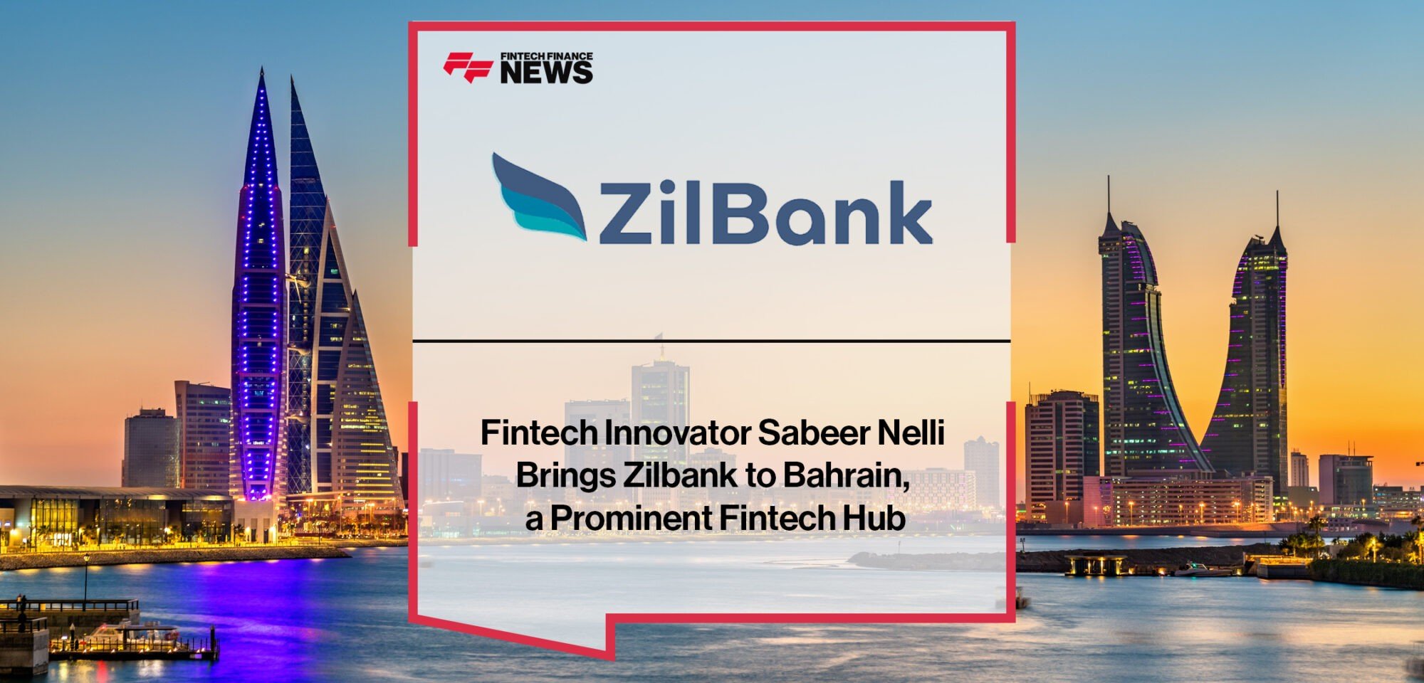 Fintech innovator Sabeer Nelli brings Zilbank to bahrain, a prominent fintech hub | Fintech Finance News